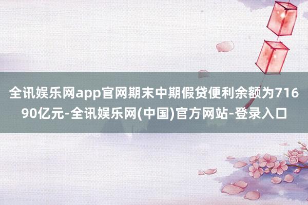 全讯娱乐网app官网期末中期假贷便利余额为71690亿元-全讯娱乐网(中国)官方网站-登录入口
